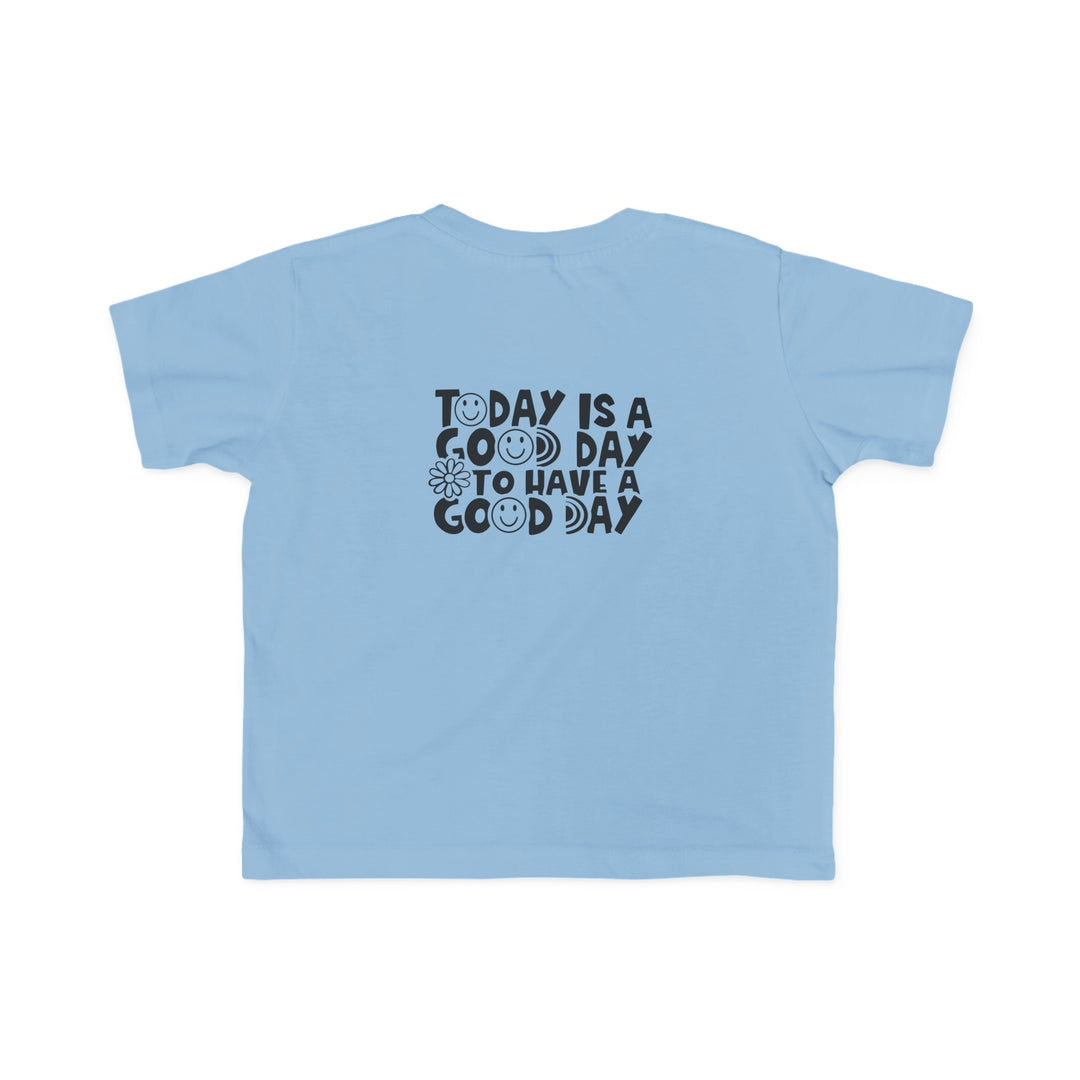 Toddler tee with Good Day to Have a Good Day print, ideal for sensitive skin. 100% combed ring spun cotton, light fabric, classic fit, tear-away label, true to size.