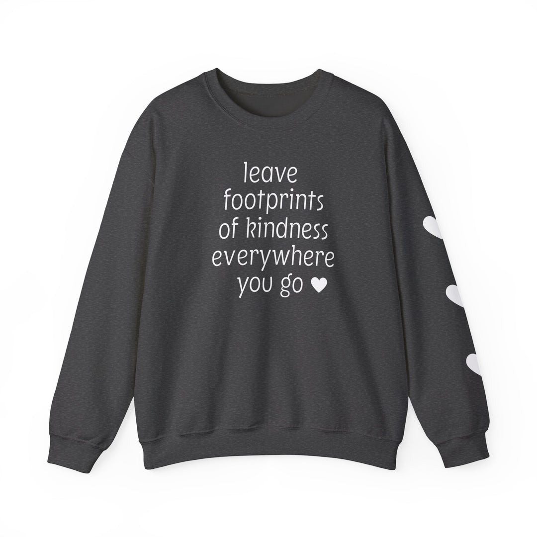 Dark charcoal-gray crewneck sweatshirt with leave footprints of kindness everywhere you go ♥ in white on front, white hearts on right sleeve.