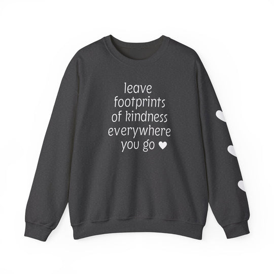 Dark charcoal-gray crewneck sweatshirt with leave footprints of kindness everywhere you go ♥ in white on front, white hearts on right sleeve.