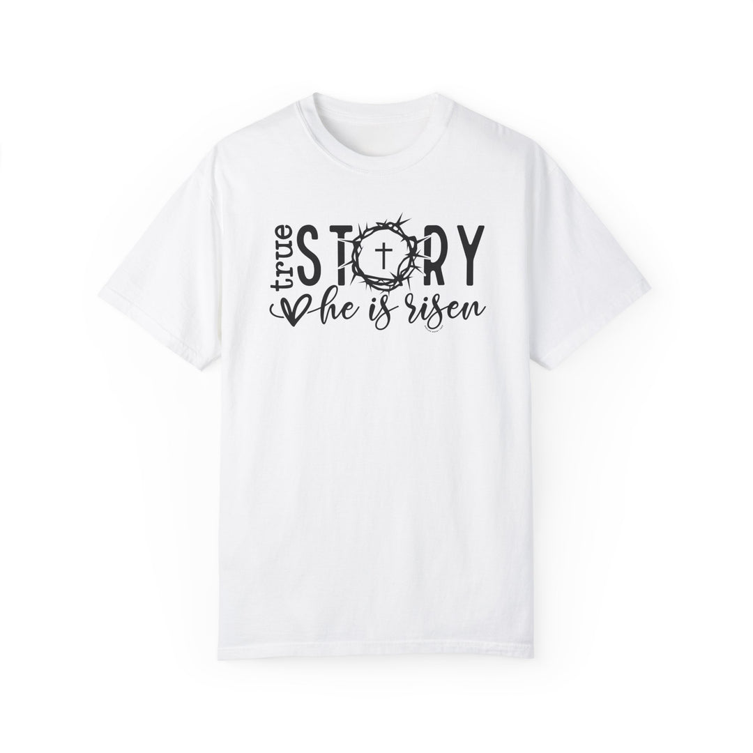 Relaxed fit True Story He is Risen Tee, white t-shirt with black text, cross, and crown of thorns. 100% ring-spun cotton, garment-dyed for coziness, durable double-needle stitching, seamless design.