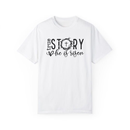 Relaxed fit True Story He is Risen Tee, white t-shirt with black text, cross, and crown of thorns. 100% ring-spun cotton, garment-dyed for coziness, durable double-needle stitching, seamless design.