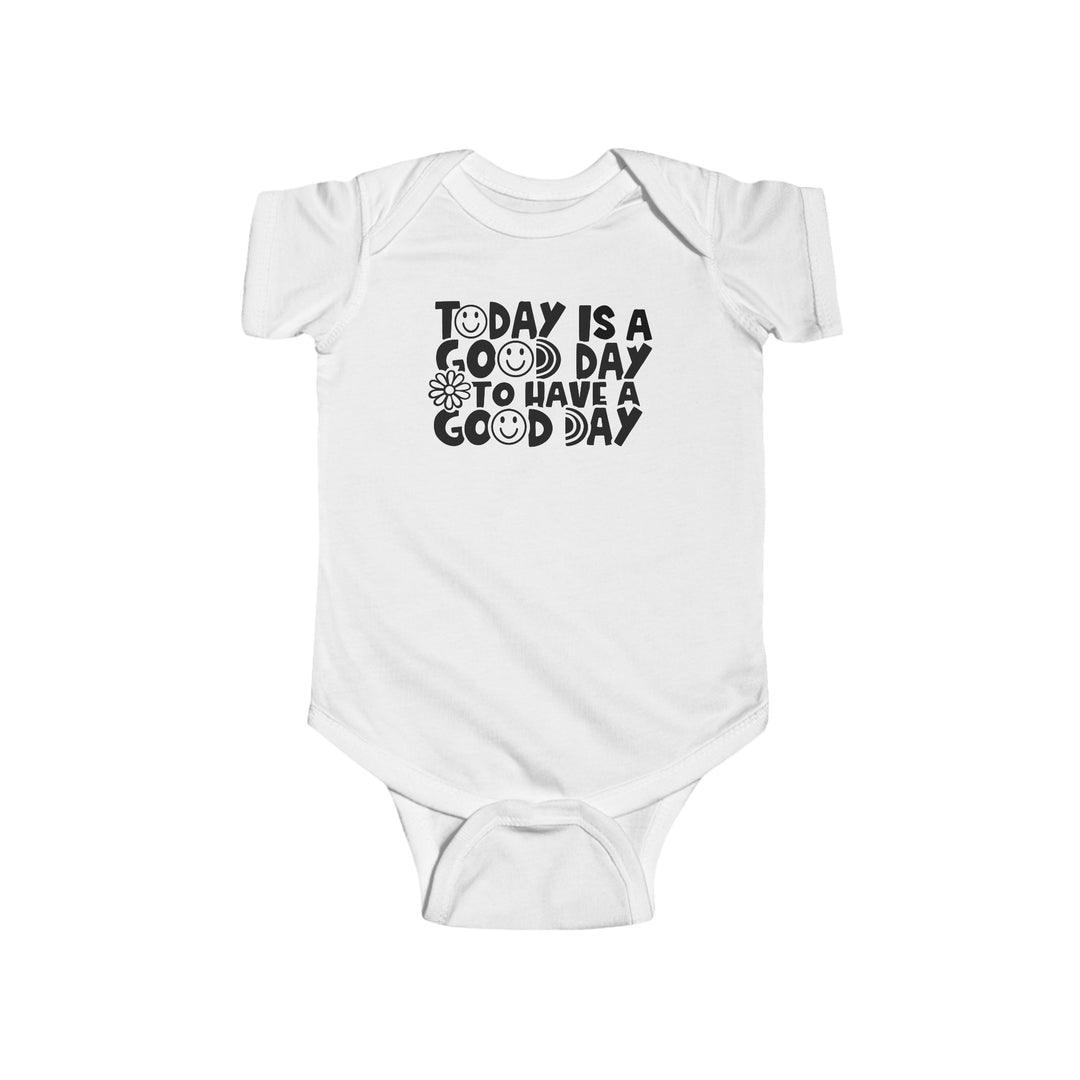 Infant white bodysuit with black text, featuring Good Day to Have a Good Day onesie. 100% cotton fabric, ribbed knit bindings, and plastic snaps for easy changing access. From Worlds Worst Tees.