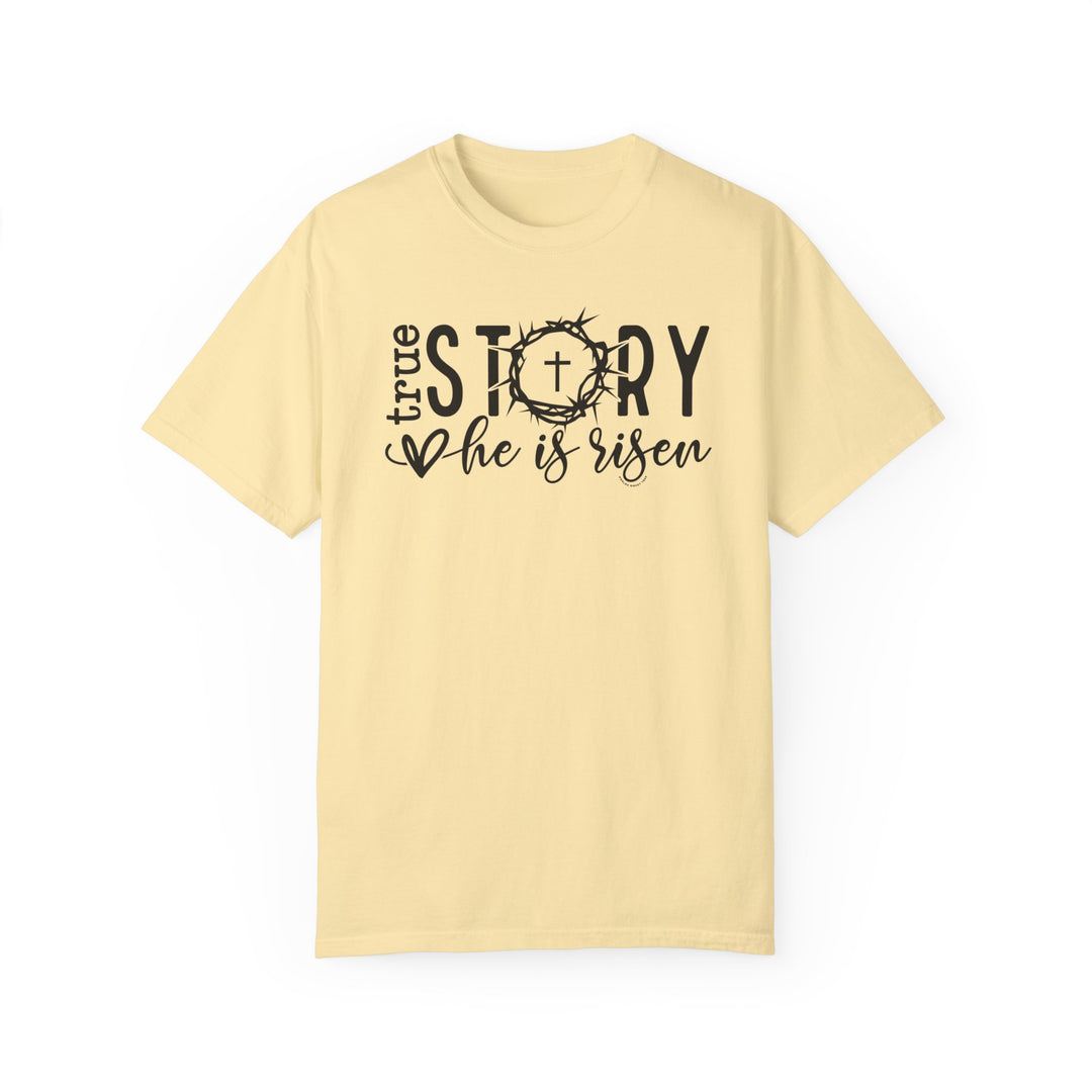 True Story He is Risen Tee: A yellow t-shirt with black text, made of 100% ring-spun cotton. Garment-dyed for coziness, featuring a relaxed fit and durable double-needle stitching. No side-seams for a tubular shape.