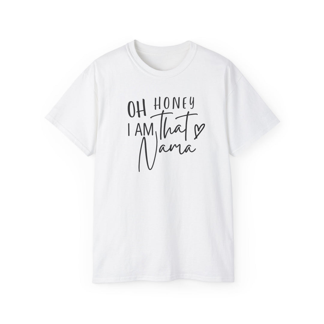 Unisex white tee with black text, Oh Honey I am that Nama Tee. Classic fit, ribbed collar, tear-away label. Made of 100% US cotton, sustainably sourced. Perfect for casual or semi-formal wear.