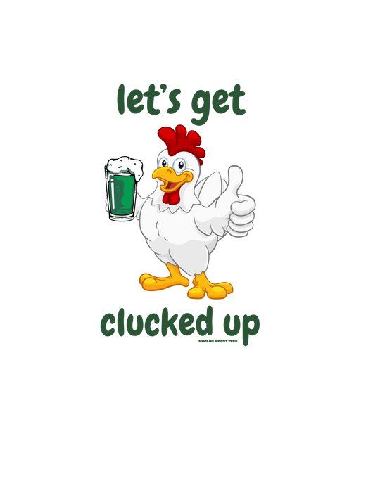 Let's Get Clucked Up Tee 30102403754037537844 26 T-Shirt Worlds Worst Tees