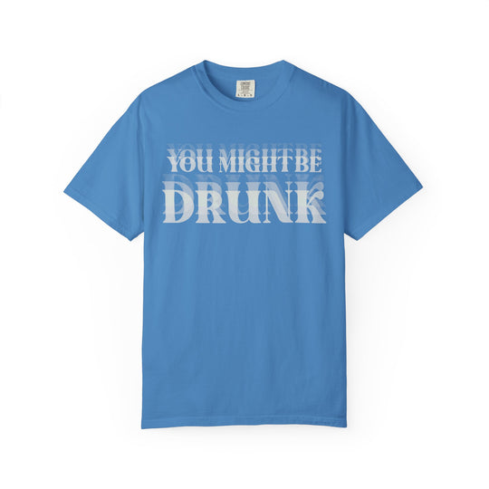 You Might Be Drunk Tee, featuring a relaxed fit and durable, garment-dyed cotton, perfect for casual or semi-formal settings.