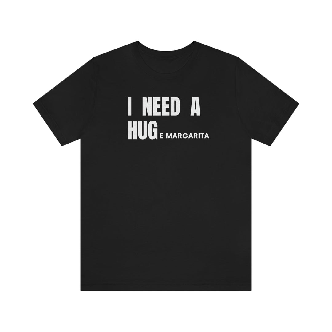 I Need a HUGe Margarita Tee 29171427352720064137 26 T-Shirt Worlds Worst Tees