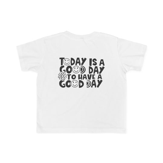 Good Day to Have a Good Day Toddler Tee