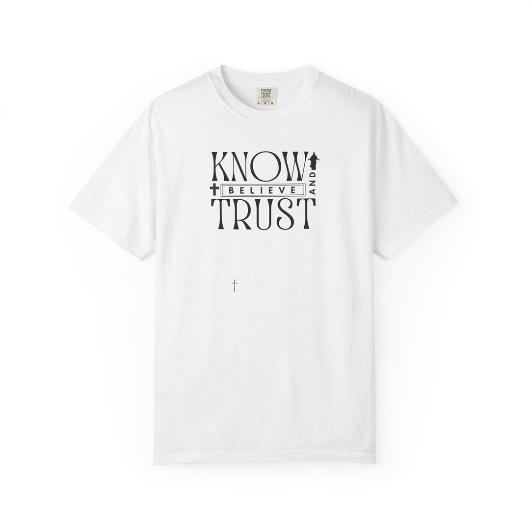 Know, Trust, Believe Tee: A white, durable, garment-dyed t-shirt with black text, offering a relaxed fit and customizable design, ideal for everyday wear.
