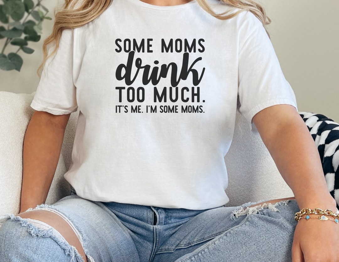 Some Moms DRINK Too Much Tee 44588310287319335367 26 T-Shirt Worlds Worst Tees