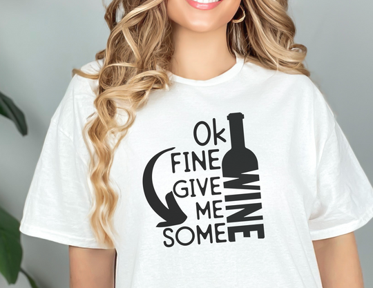 Ok Fine Give Me Some Wine Tee