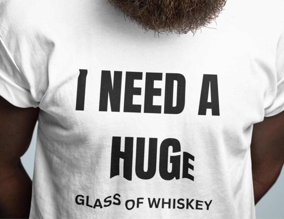 I Need A HUGe Glass of Whiskey Tee