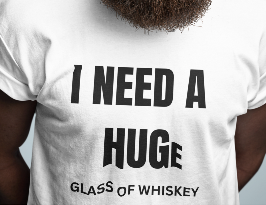 I Need A HUGe Glass of Whiskey Tee 32417622384512786258 26 T-Shirt Worlds Worst Tees