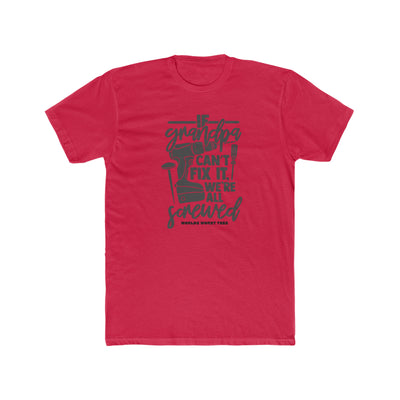 If Grandpa Can't Fix It We Are Screwed Tee