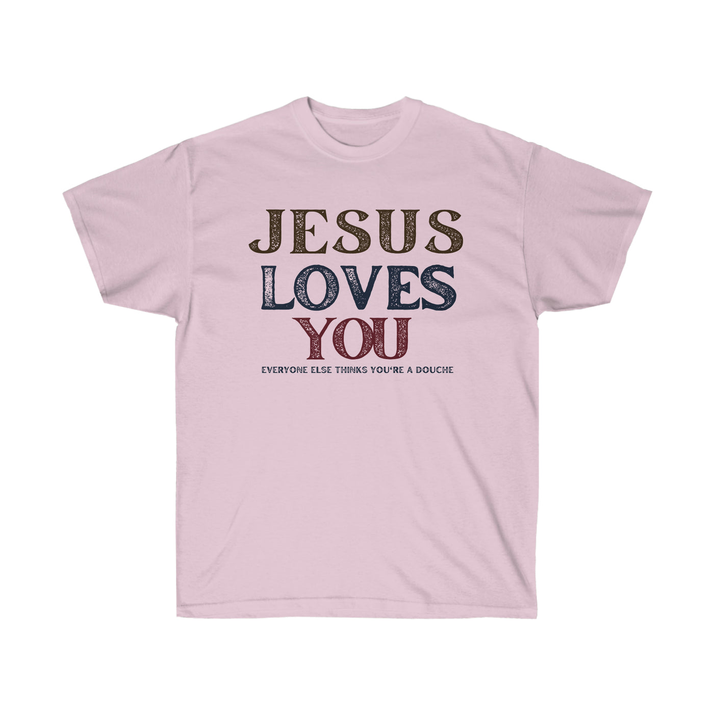 Jesus Love You Everyone Else Thinks You're a Douche Tee