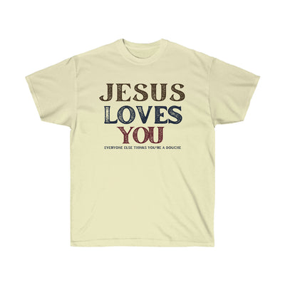 Jesus Love You Everyone Else Thinks You're a Douche Tee