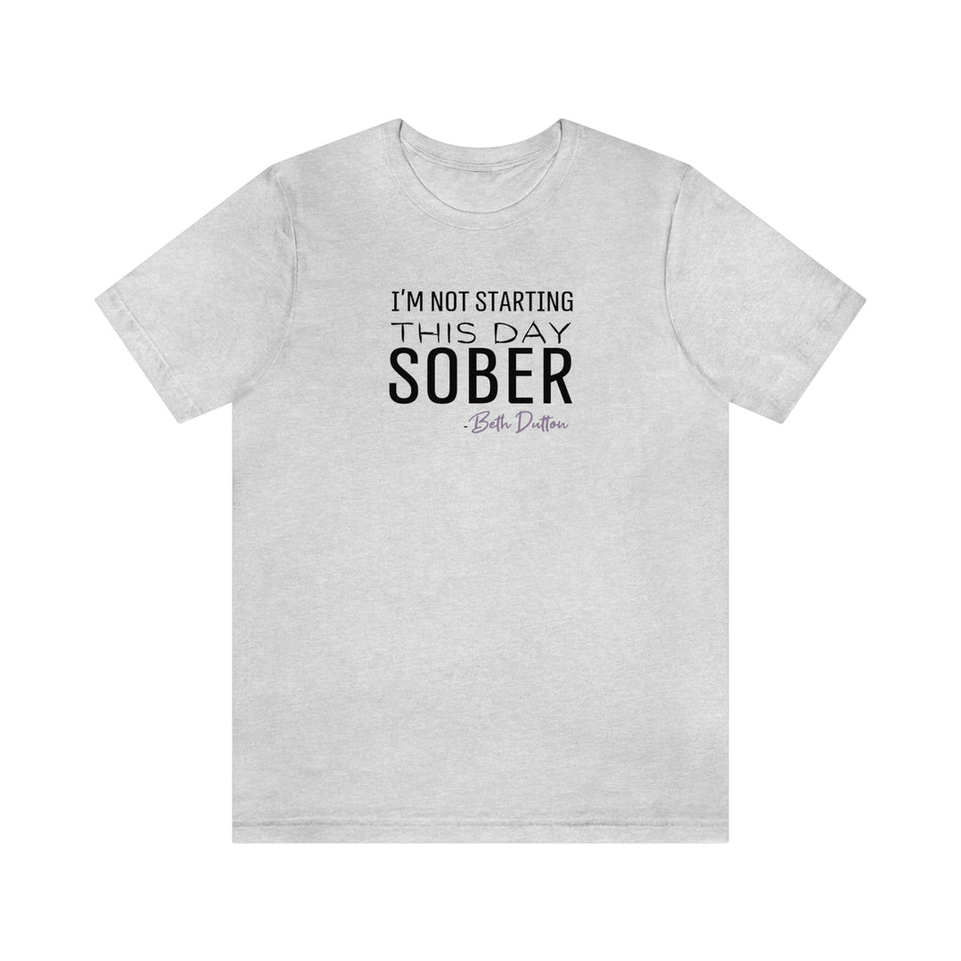I'm Not Starting This Day Sober Tee