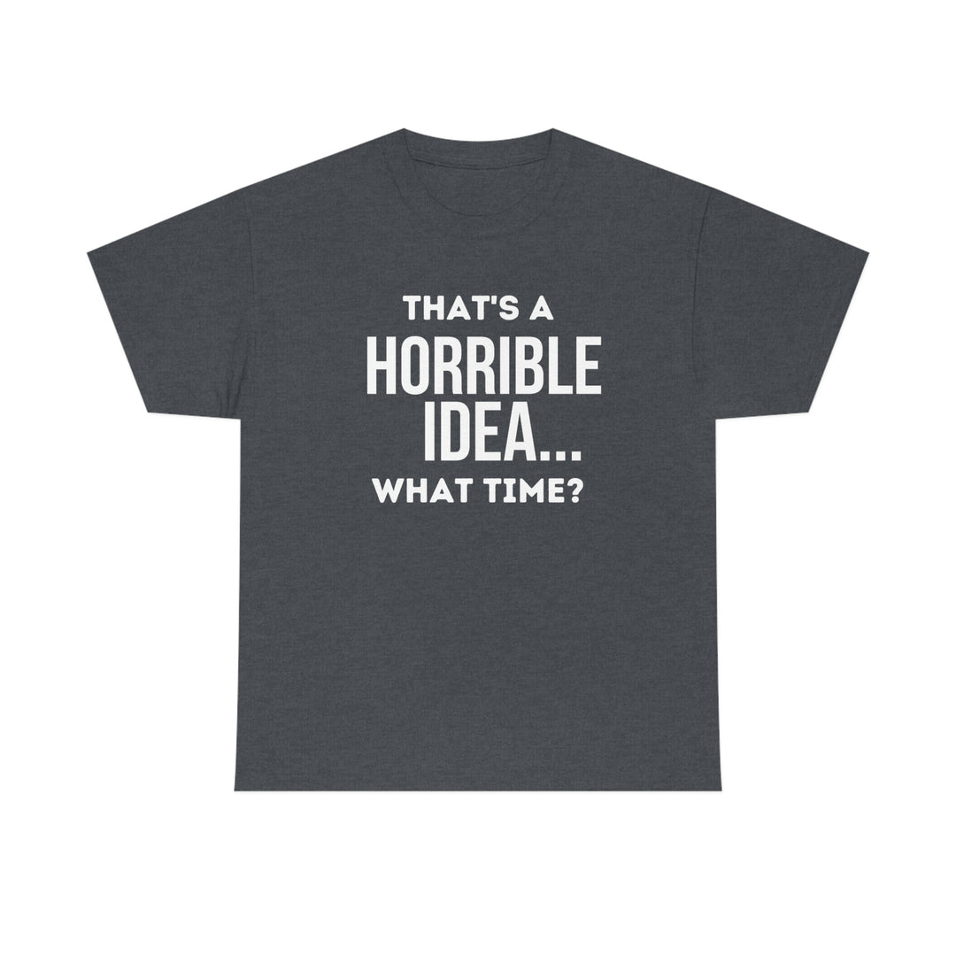 Unisex heavy cotton tee, foundational casual fashion piece from Worlds Worst Tees. No side seams, durable tape on shoulders, ribbed knit collar. 100% cotton, classic fit, true to size. That's a Horrible Idea Tee.