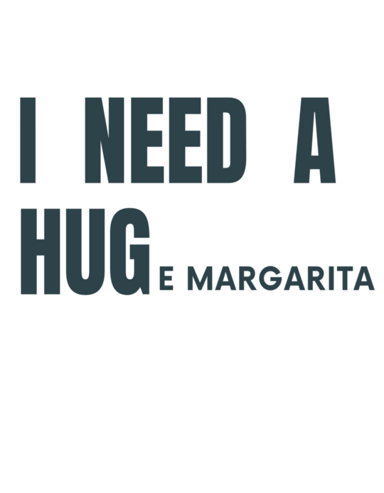 I Need a Huge Margarita Tee